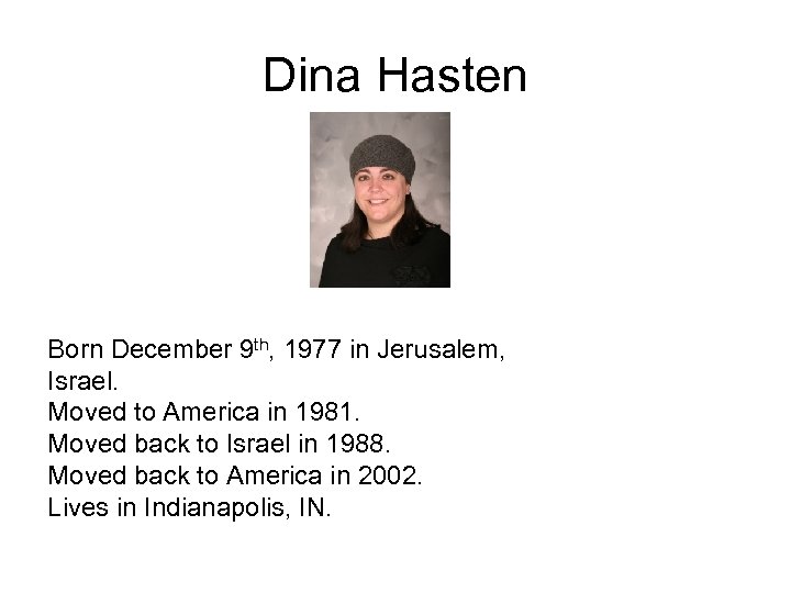 Dina Hasten Born December 9 th, 1977 in Jerusalem, Israel. Moved to America in