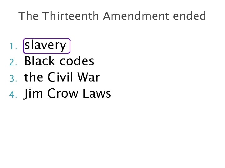 The Thirteenth Amendment ended 1. 2. 3. 4. slavery Black codes the Civil War