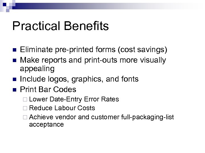 Practical Benefits n n Eliminate pre-printed forms (cost savings) Make reports and print-outs more