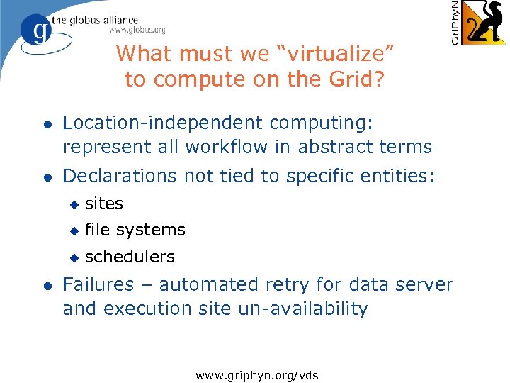 What must we “virtualize” to compute on the Grid? l Location-independent computing: represent all