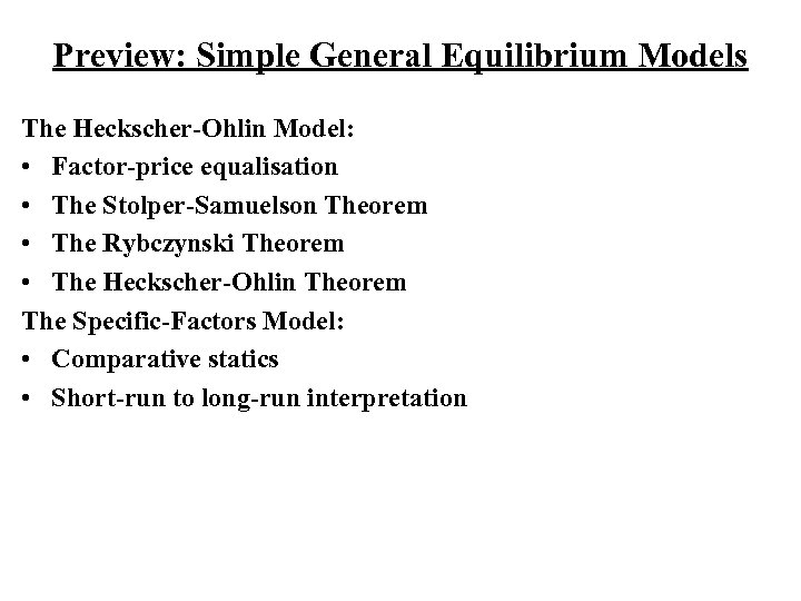 Preview: Simple General Equilibrium Models The Heckscher-Ohlin Model: • Factor-price equalisation • The Stolper-Samuelson