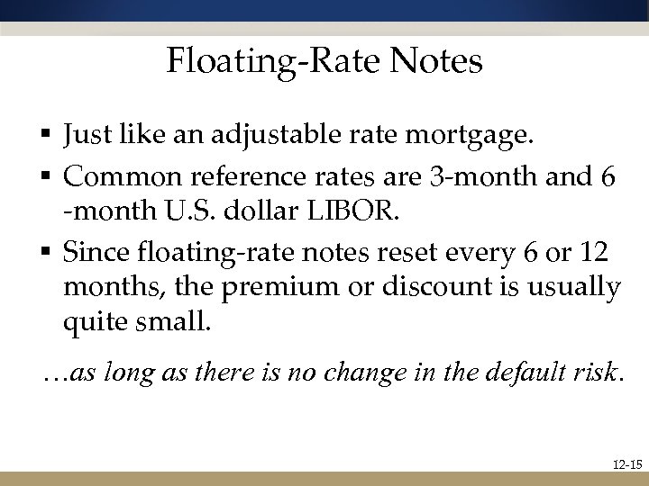 Floating-Rate Notes § Just like an adjustable rate mortgage. § Common reference rates are