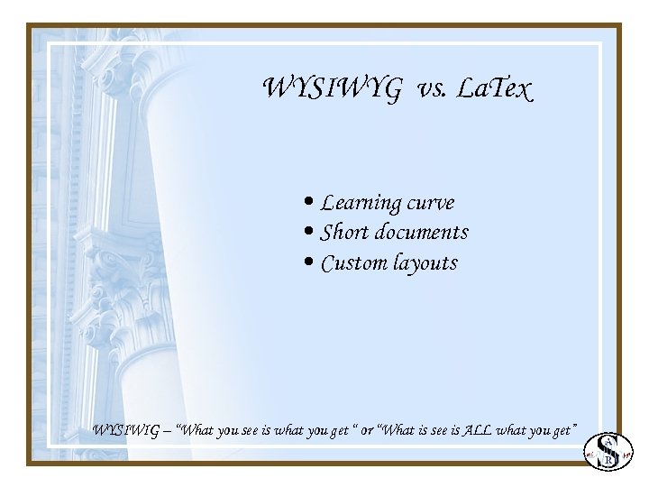 WYSIWYG vs. La. Tex • Learning curve • Short documents • Custom layouts WYSIWIG