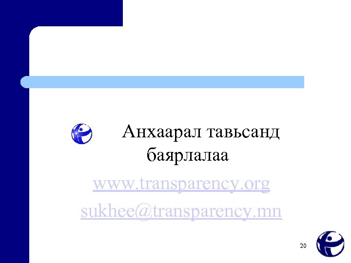 Анхаарал тавьсанд баярлалаа www. transparency. org sukhee@transparency. mn 20 