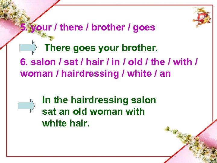 5. your / there / brother / goes There goes your brother. 6. salon