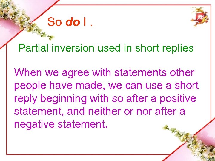 So do I. Partial inversion used in short replies When we agree with statements