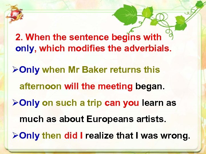 2. When the sentence begins with only, which modifies the adverbials. ØOnly when Mr