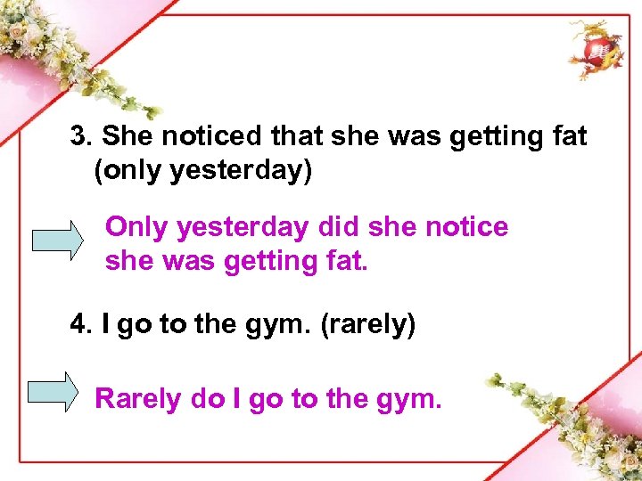 3. She noticed that she was getting fat (only yesterday) Only yesterday did she