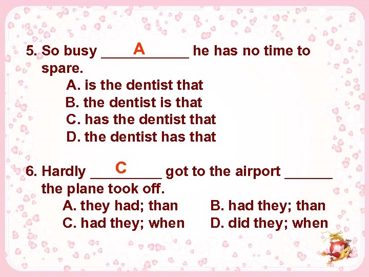 A 5. So busy ______ he has no time to spare. A. is the