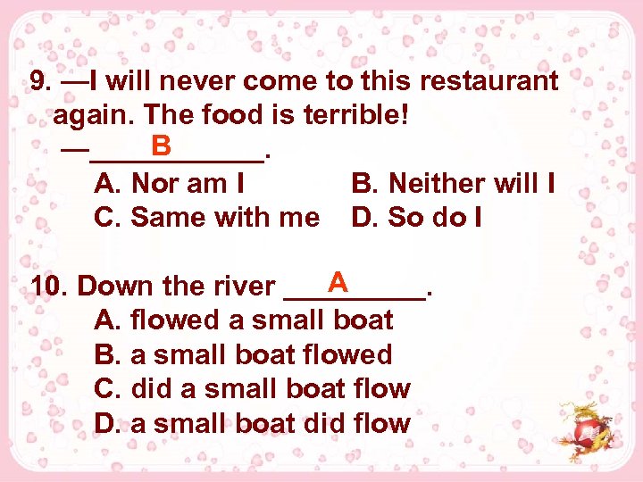 9. —I will never come to this restaurant again. The food is terrible! B