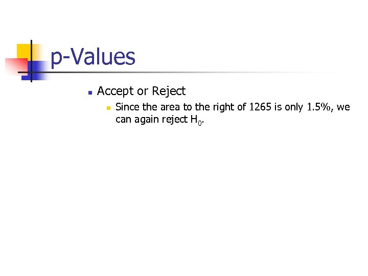 p-Values n Accept or Reject n Since the area to the right of 1265