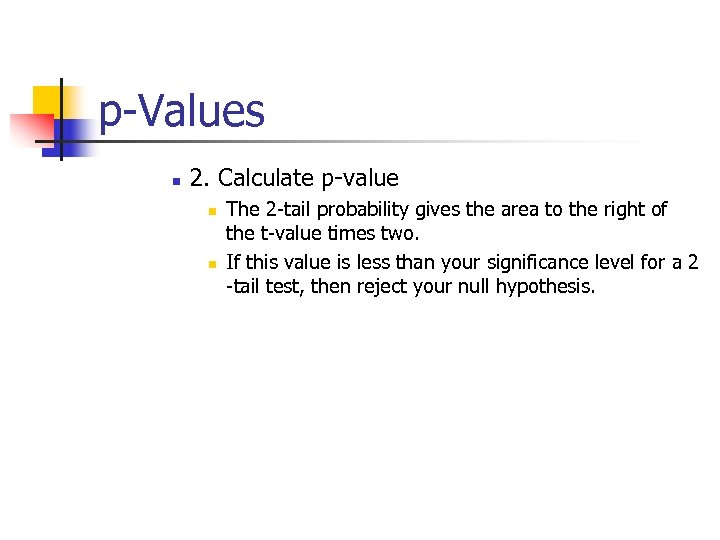 p-Values n 2. Calculate p-value n n The 2 -tail probability gives the area