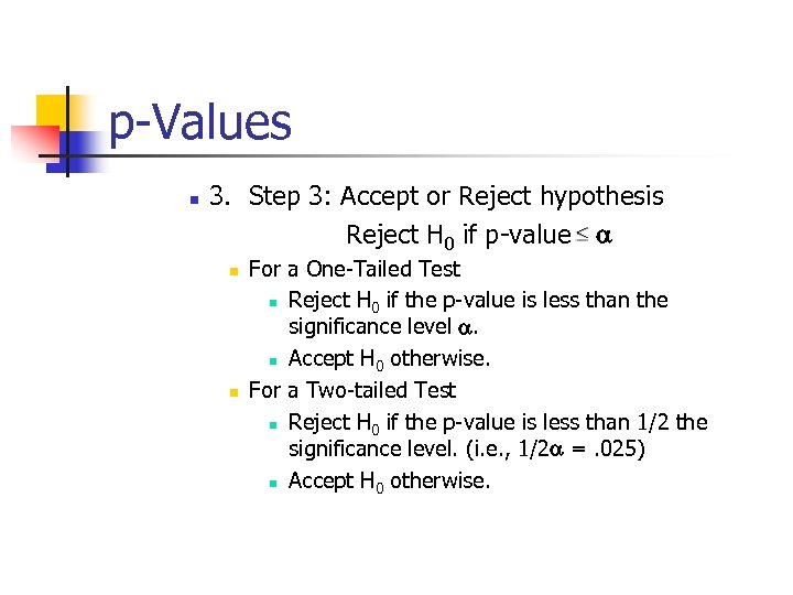 p-Values n 3. Step 3: Accept or Reject hypothesis Reject H 0 if p-value
