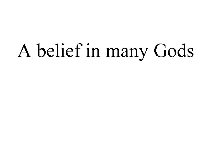 A belief in many Gods 