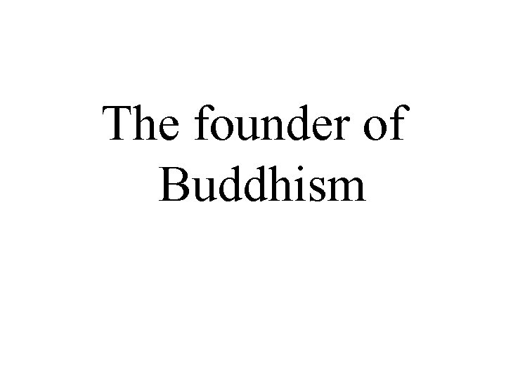 The founder of Buddhism 
