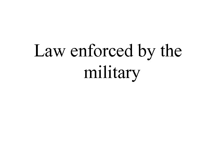 Law enforced by the military 