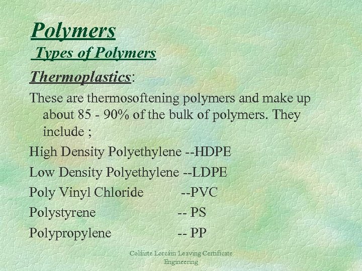Polymers Types of Polymers Thermoplastics: These are thermosoftening polymers and make up about 85