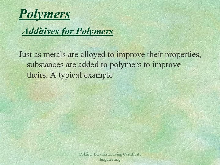 Polymers Additives for Polymers Just as metals are alloyed to improve their properties, substances