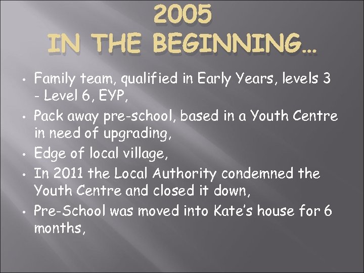 2005 IN THE BEGINNING… • • • Family team, qualified in Early Years, levels