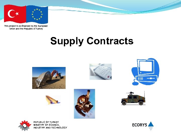 This project is co-financed by the European Union and the Republic of Turkey Supply