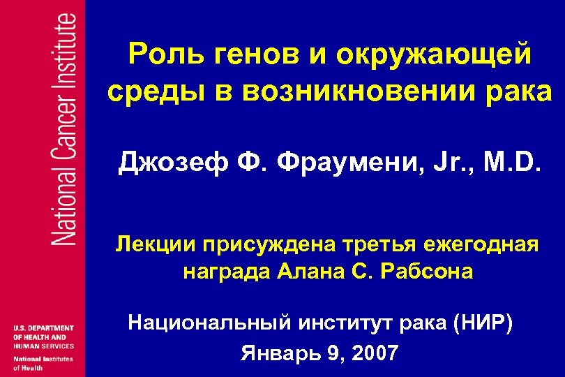 Роль генов и окружающей среды в возникновении рака Джозеф Ф. Фраумени, Jr. , M.