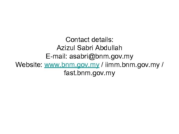 Contact details: Azizul Sabri Abdullah E-mail: asabri@bnm. gov. my Website: www. bnm. gov. my