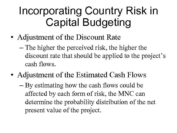 Incorporating Country Risk in Capital Budgeting • Adjustment of the Discount Rate – The