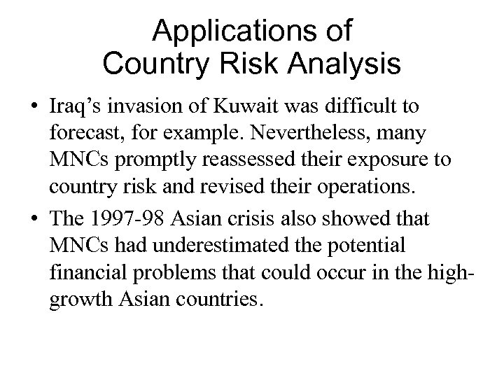 Applications of Country Risk Analysis • Iraq’s invasion of Kuwait was difficult to forecast,