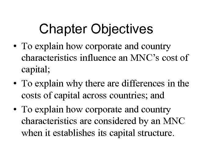 Chapter Objectives • To explain how corporate and country characteristics influence an MNC’s cost