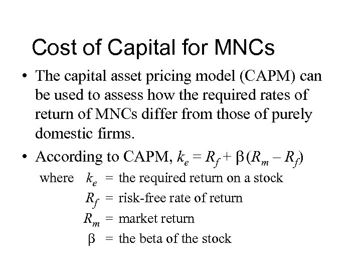 Cost of Capital for MNCs • The capital asset pricing model (CAPM) can be