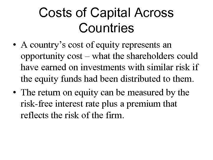 Costs of Capital Across Countries • A country’s cost of equity represents an opportunity