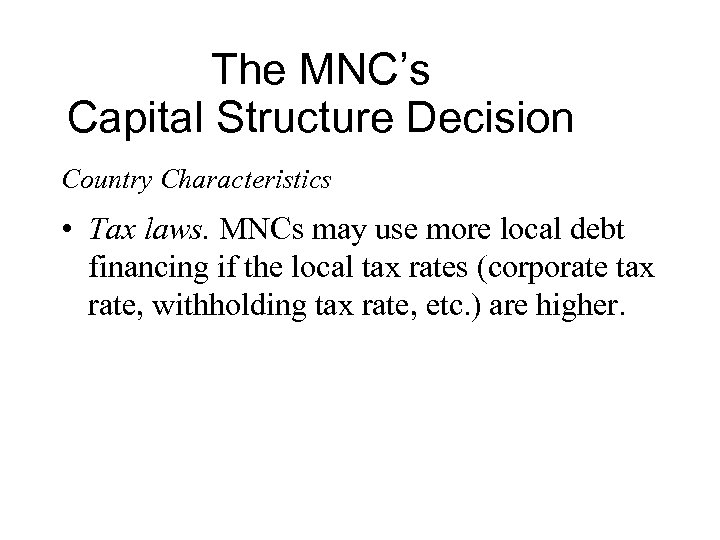 The MNC’s Capital Structure Decision Country Characteristics • Tax laws. MNCs may use more