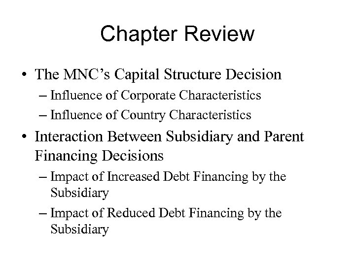 Chapter Review • The MNC’s Capital Structure Decision – Influence of Corporate Characteristics –