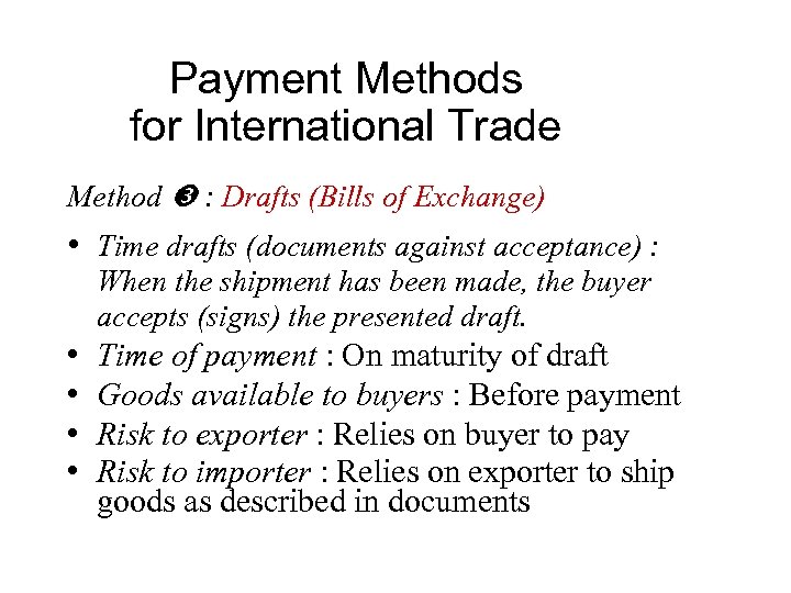 Payment Methods for International Trade Method : Drafts (Bills of Exchange) • Time drafts