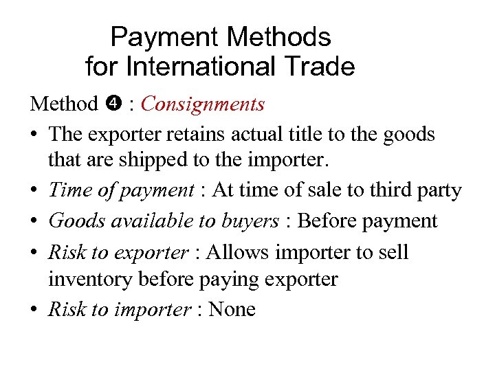 Payment Methods for International Trade Method : Consignments • The exporter retains actual title