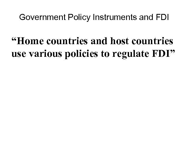 Government Policy Instruments and FDI “Home countries and host countries use various policies to