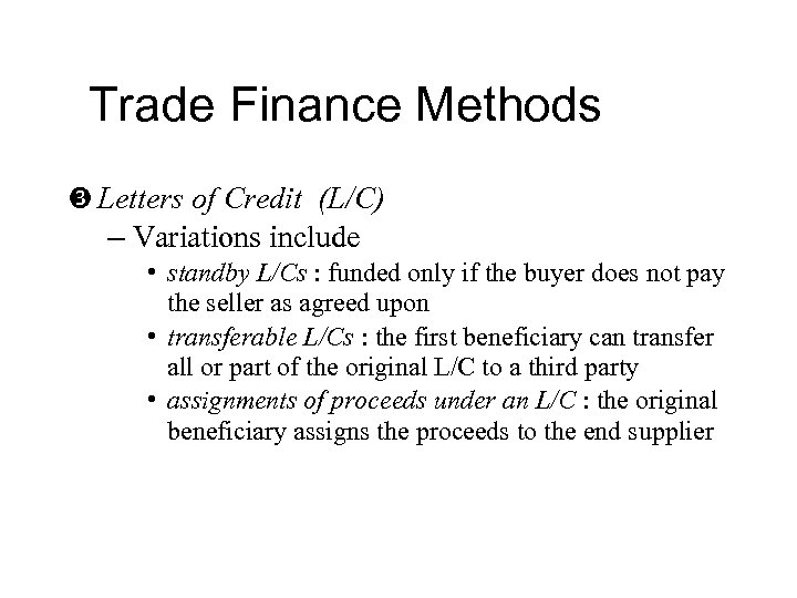 Trade Finance Methods Letters of Credit (L/C) – Variations include • standby L/Cs :