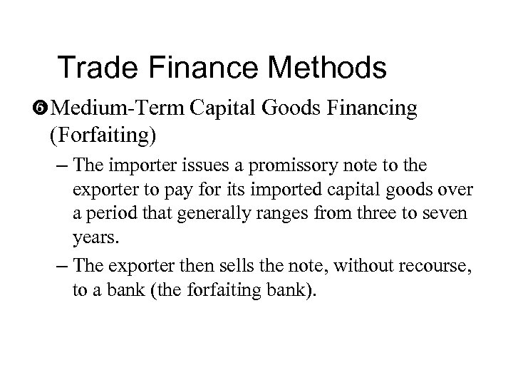 Trade Finance Methods Medium-Term Capital Goods Financing (Forfaiting) – The importer issues a promissory