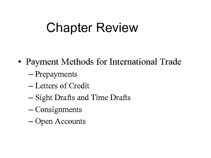 Chapter Review • Payment Methods for International Trade – Prepayments – Letters of Credit