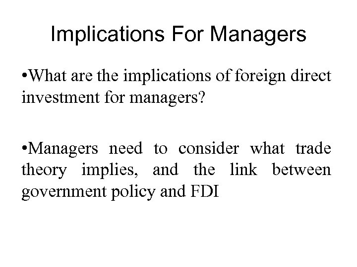 Implications For Managers • What are the implications of foreign direct investment for managers?