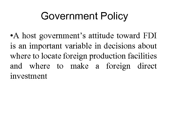 Government Policy • A host government’s attitude toward FDI is an important variable in