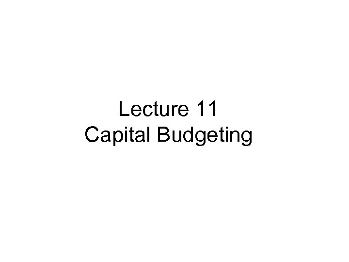 Lecture 11 Capital Budgeting 