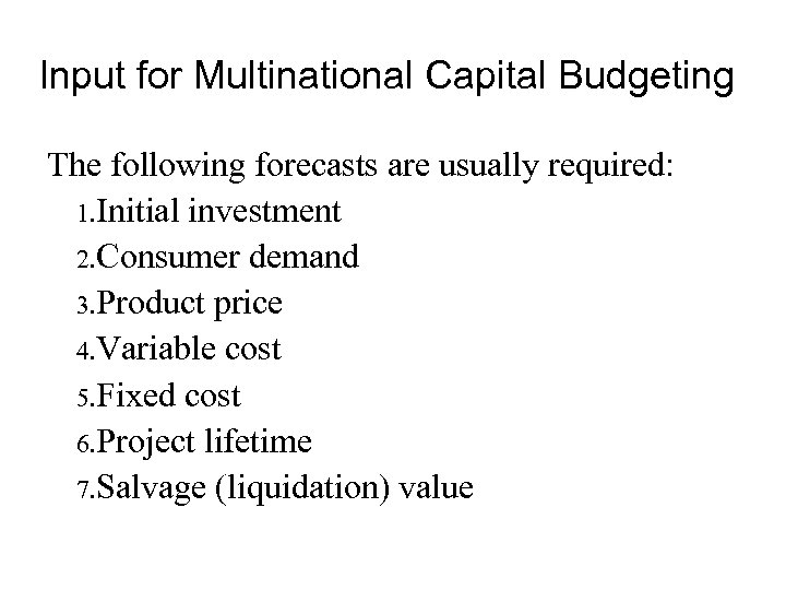 Input for Multinational Capital Budgeting The following forecasts are usually required: 1. Initial investment