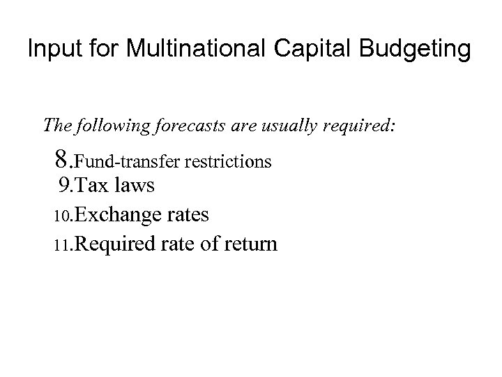 Input for Multinational Capital Budgeting The following forecasts are usually required: 8. Fund-transfer restrictions