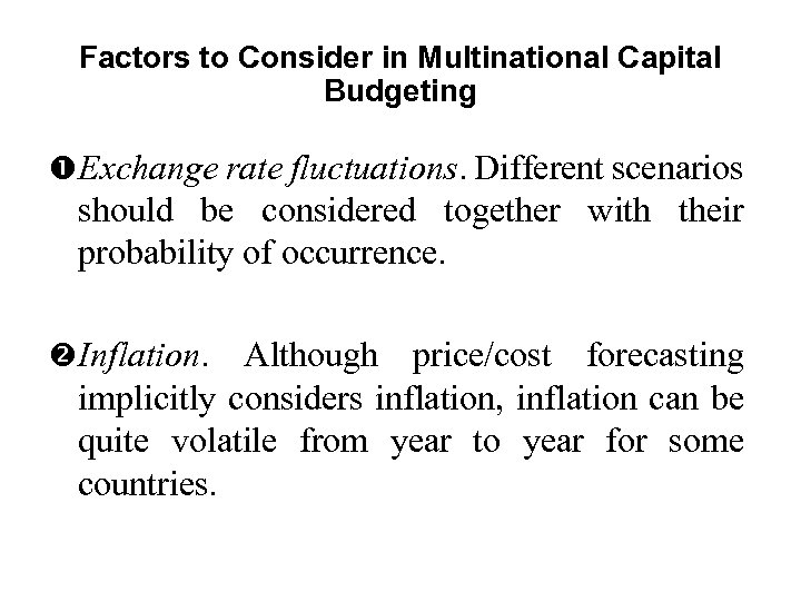 Factors to Consider in Multinational Capital Budgeting Exchange rate fluctuations. Different scenarios should be