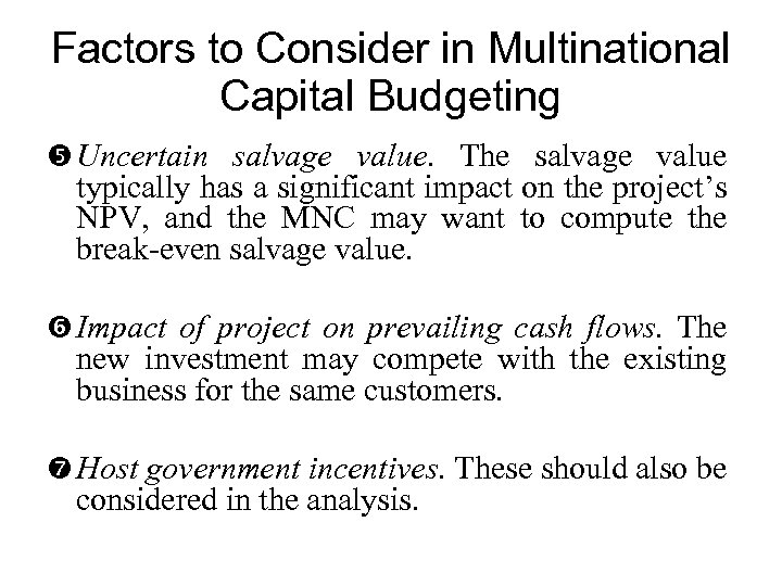 Factors to Consider in Multinational Capital Budgeting Uncertain salvage value. The salvage value typically