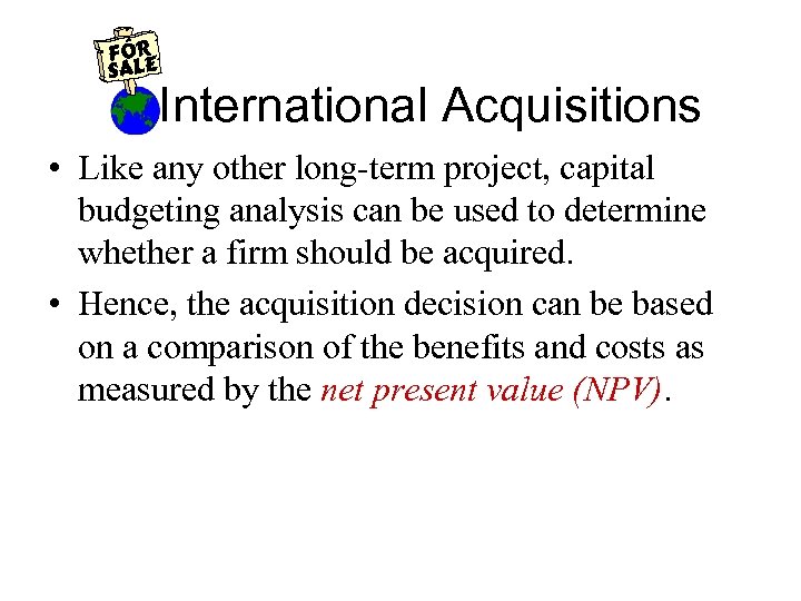 International Acquisitions • Like any other long-term project, capital budgeting analysis can be used