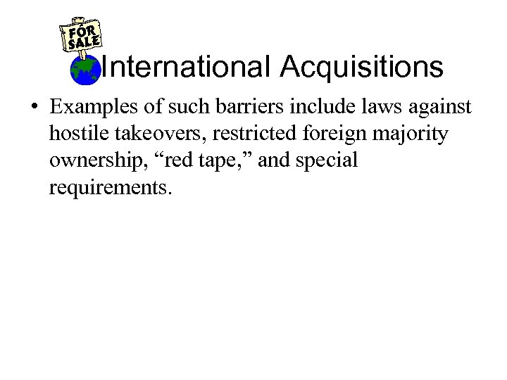 International Acquisitions • Examples of such barriers include laws against hostile takeovers, restricted foreign