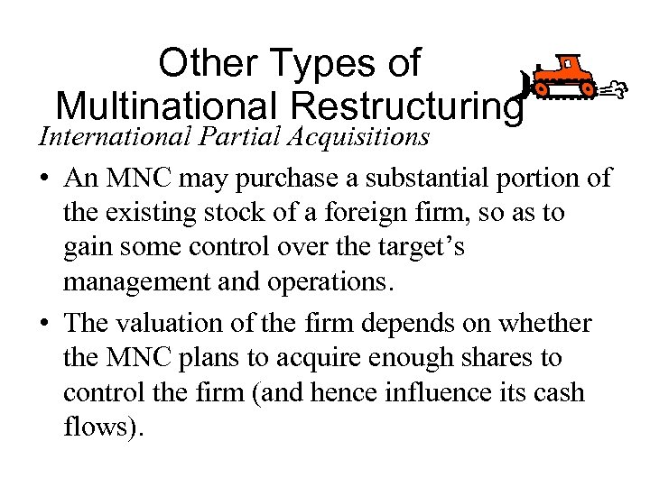 Other Types of Multinational Restructuring International Partial Acquisitions • An MNC may purchase a