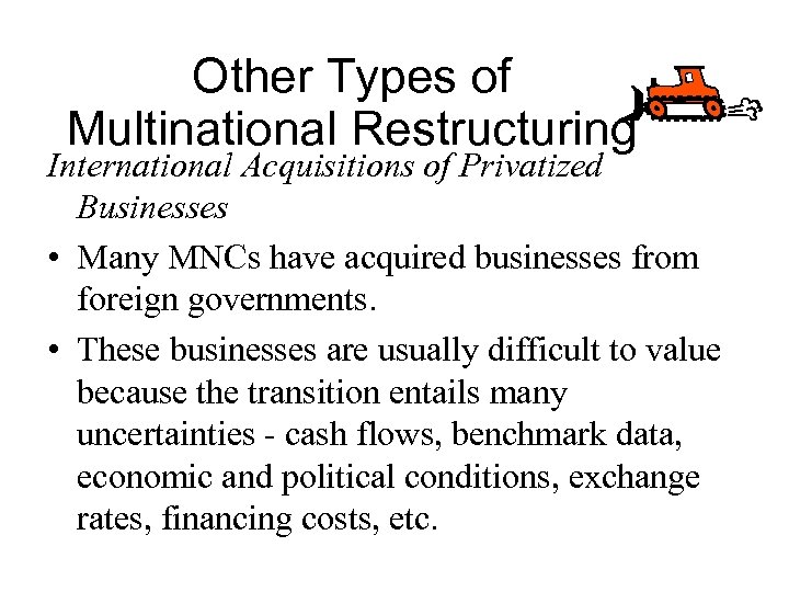 Other Types of Multinational Restructuring International Acquisitions of Privatized Businesses • Many MNCs have